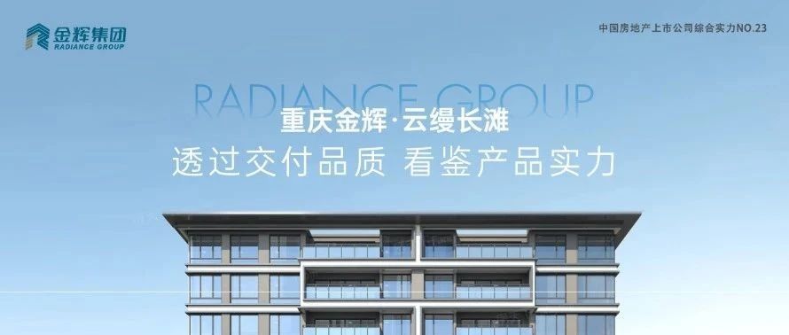 金輝重慶云縵長(zhǎng)灘 | 透過交付品質(zhì)，看鑒產(chǎn)品實(shí)力